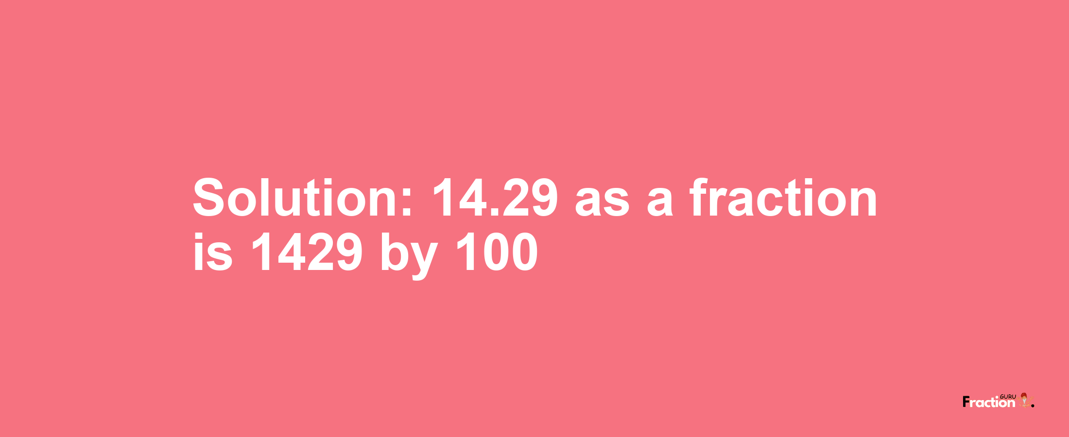 Solution:14.29 as a fraction is 1429/100